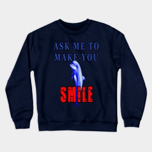 Ask Me To Make You Smile Dolphin Crewneck Sweatshirt